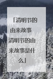 清明节的由来故事 清明节的由来故事是什么