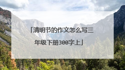 清明节的作文怎么写三年级下册300字上