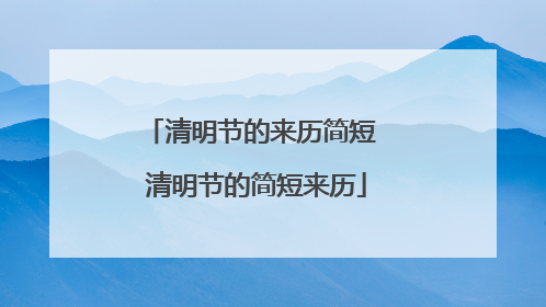 清明节的来历简短 清明节的简短来历