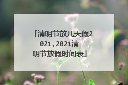 清明节放几天假2021,2021清明节放假时间表