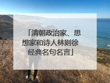 清朝政治家、思想家和诗人林则徐经典名句名言
