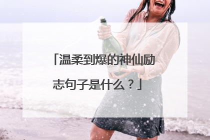 温柔到爆的神仙励志句子是什么？