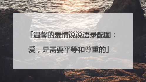 温馨的爱情说说语录配图:爱,是需要平等和尊重的
