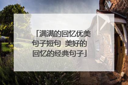 满满的回忆优美句子短句 美好的回忆的经典句子