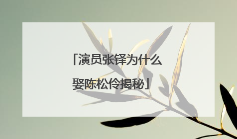 演员张铎为什么娶陈松伶揭秘