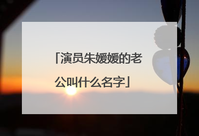 演员朱媛媛的老公叫什么名字