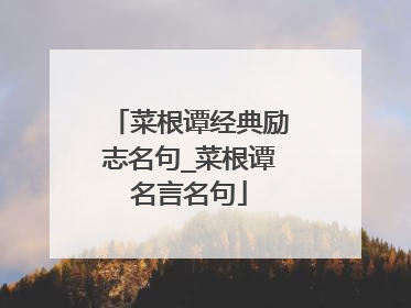 菜根谭经典励志名句_菜根谭名言名句