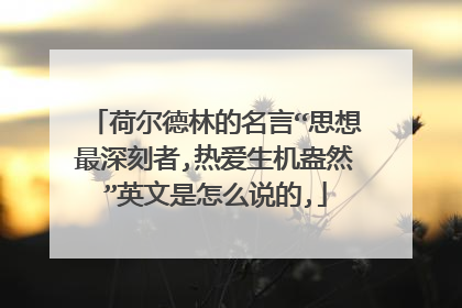 荷尔德林的名言“思想最深刻者,热爱生机盎然”英文是怎么说的,