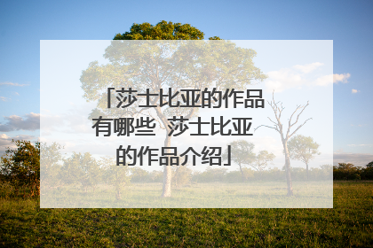 莎士比亚的作品有哪些 莎士比亚的作品介绍