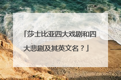 莎士比亚四大戏剧和四大悲剧及其英文名？
