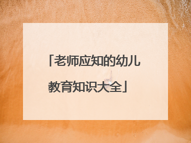 老师应知的幼儿教育知识大全