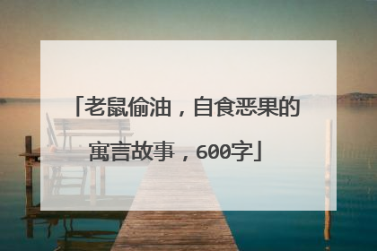 老鼠偷油,自食恶果的寓言故事,600字