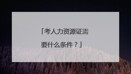 考人力资源证需要什么条件?