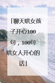 聊天哄女孩子开心100句,100句哄女人开心的话