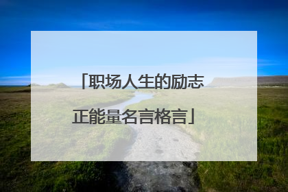 职场人生的励志正能量名言格言