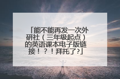 能不能再发一次外研社（三年级起点）的英语课本电子版链接！？！拜托了?
