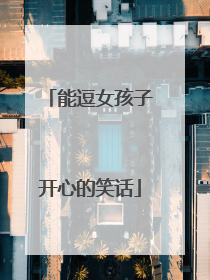 能逗女孩子开心的笑话