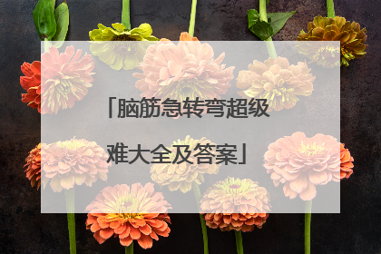 脑筋急转弯超级难大全及答案