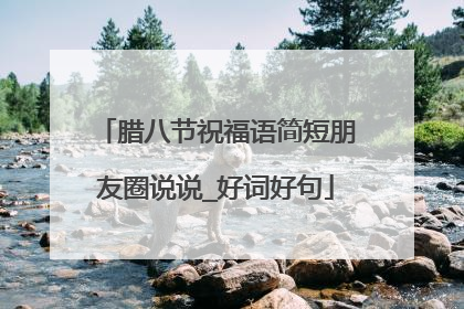 腊八节祝福语简短朋友圈说说_好词好句