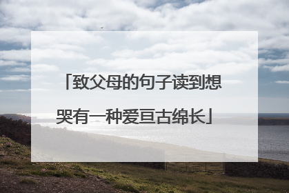致父母的句子读到想哭有一种爱亘古绵长