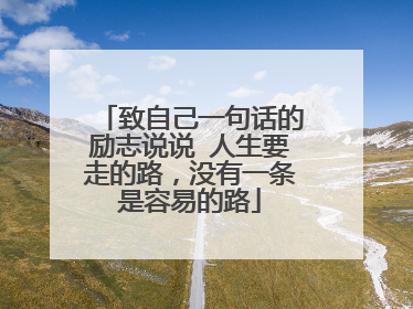 致自己一句话的励志说说 人生要走的路，没有一条是容易的路