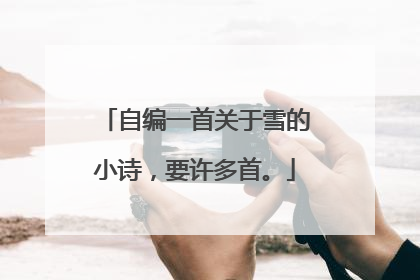 自编一首关于雪的小诗，要许多首。