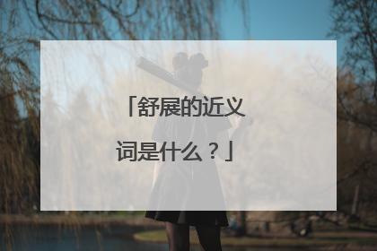 舒展的近义词是什么?