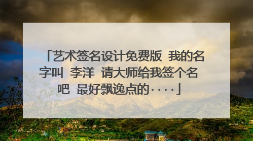 艺术签名设计免费版 我的名字叫 李洋 请大师给我签个名吧 最好飘逸点的····
