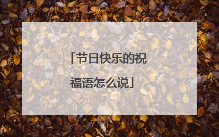节日快乐的祝福语怎么说