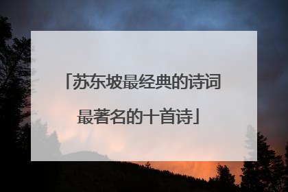 苏东坡最经典的诗词 最著名的十首诗
