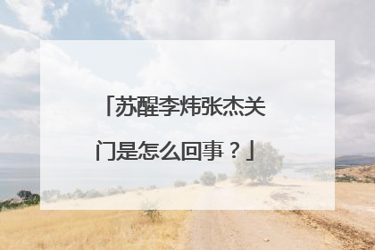 苏醒李炜张杰关门是怎么回事？