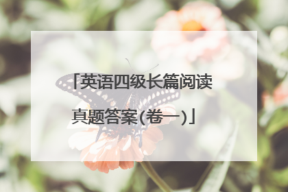 英语四级长篇阅读真题答案(卷一)