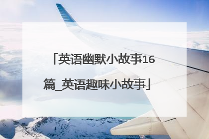 英语幽默小故事16篇_英语趣味小故事