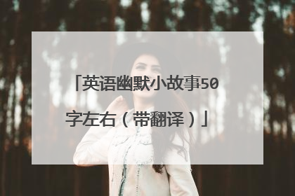 英语幽默小故事50字左右（带翻译）