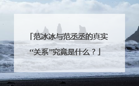 范冰冰与范丞丞的真实“关系”究竟是什么？