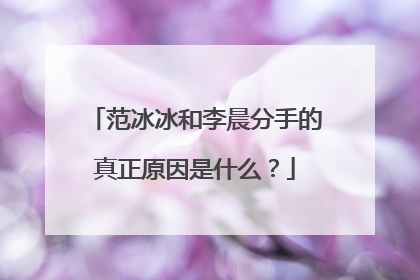 范冰冰和李晨分手的真正原因是什么?