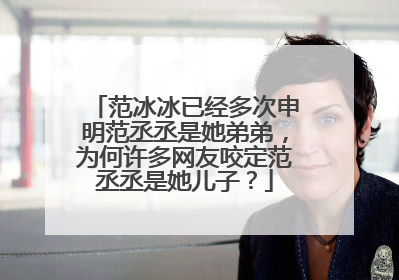 范冰冰已经多次申明范丞丞是她弟弟,为何许多网友咬定范丞丞是她儿子?