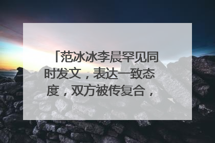 范冰冰李晨罕见同时发文,表达一致态度,双方被传复合,她们在一起了吗?