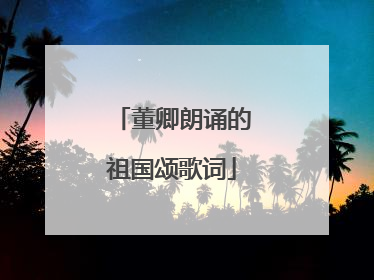 董卿朗诵的祖国颂歌词