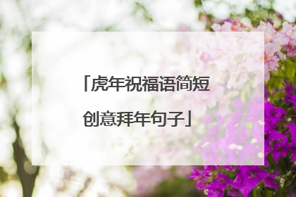 虎年祝福语简短创意拜年句子