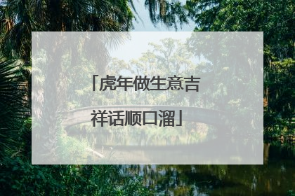 虎年做生意吉祥话顺口溜