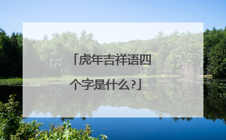虎年吉祥语四个字是什么?