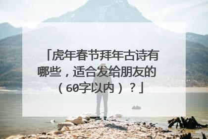 虎年春节拜年古诗有哪些,适合发给朋友的(60字以内)?