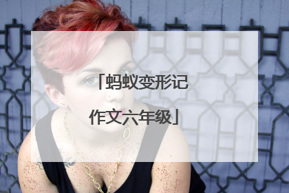 蚂蚁变形记作文六年级