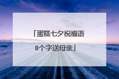 蛋糕七夕祝福语8个字送母亲