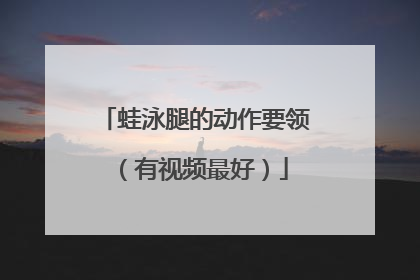 蛙泳腿的动作要领（有视频最好）