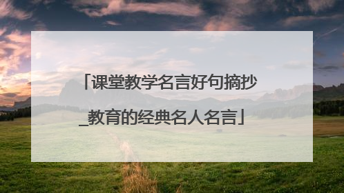 课堂教学名言好句摘抄_教育的经典名人名言
