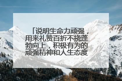 说明生命力顽强,用来礼赞百折不挠蓬勃向上,积极有为的顽强精神和人生态度的古诗名句?