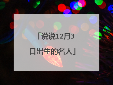 说说12月3日出生的名人