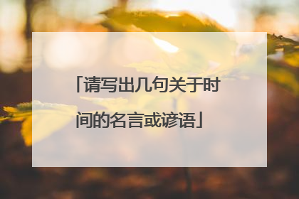 请写出几句关于时间的名言或谚语